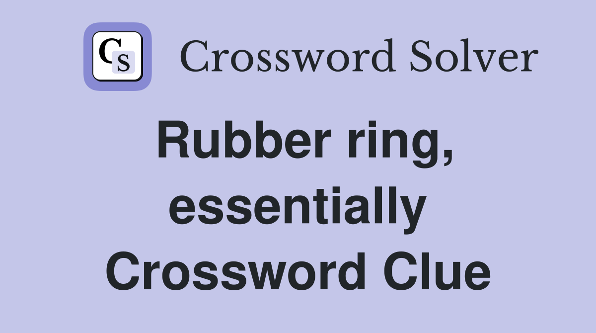 Rubber ring, essentially Crossword Clue Answers Crossword Solver